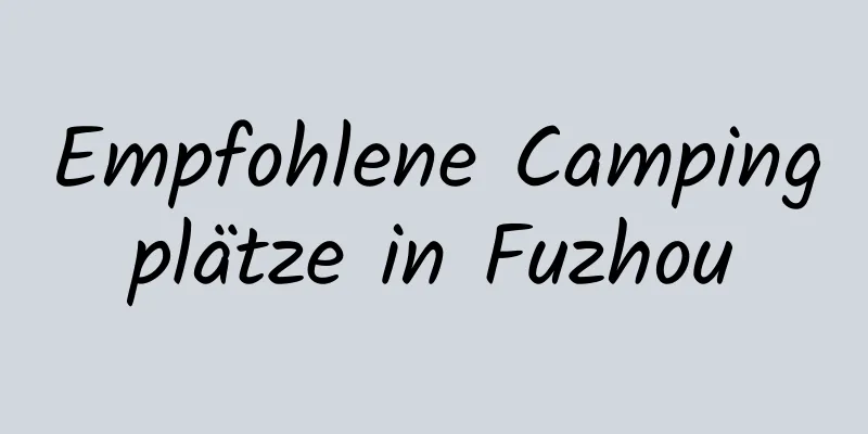 Empfohlene Campingplätze in Fuzhou