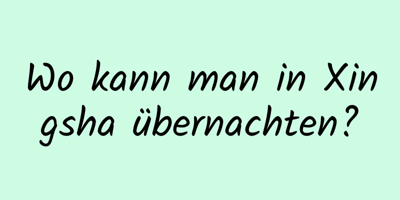 Wo kann man in Xingsha übernachten?