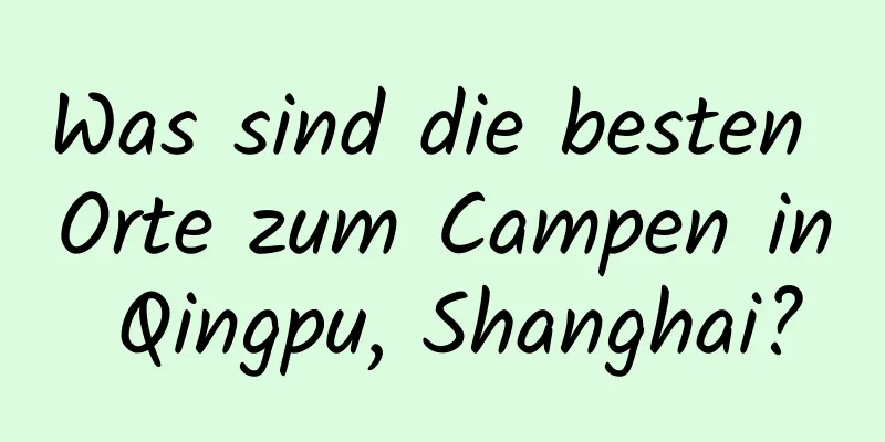 Was sind die besten Orte zum Campen in Qingpu, Shanghai?