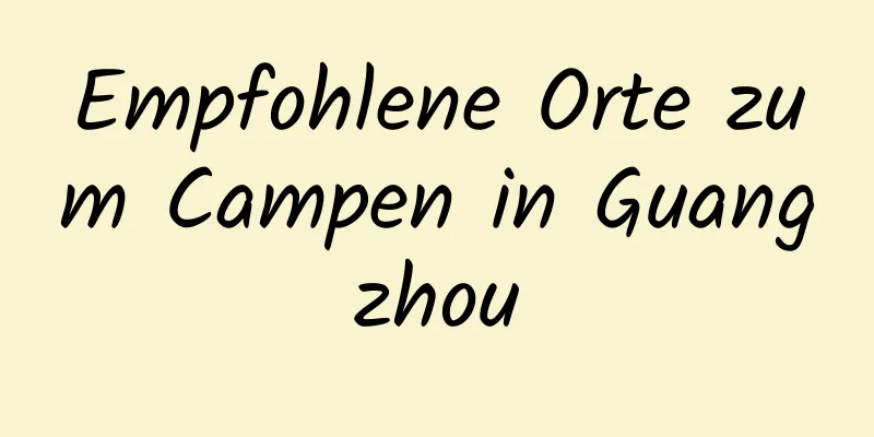 Empfohlene Orte zum Campen in Guangzhou