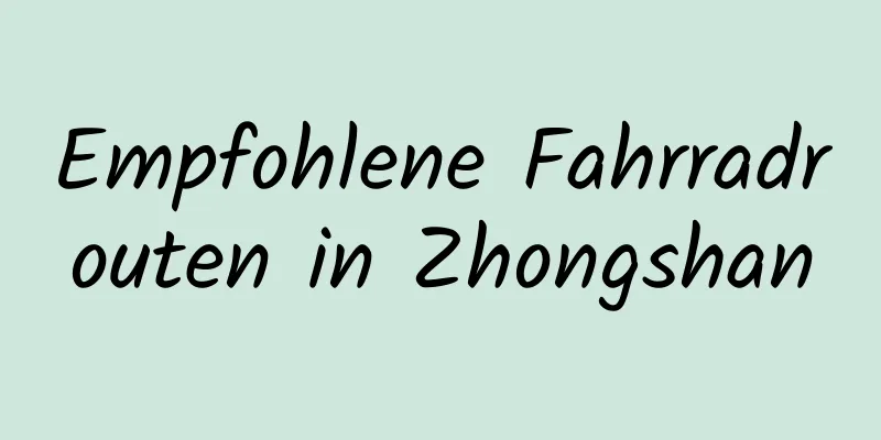 Empfohlene Fahrradrouten in Zhongshan