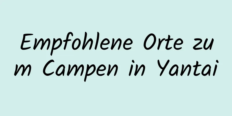 Empfohlene Orte zum Campen in Yantai