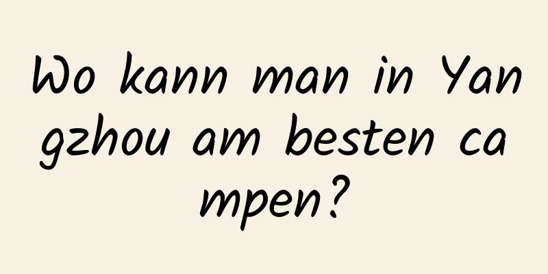 Wo kann man in Yangzhou am besten campen?