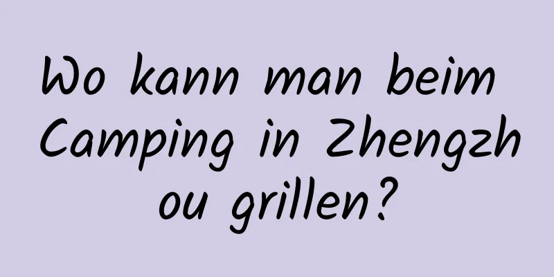 Wo kann man beim Camping in Zhengzhou grillen?