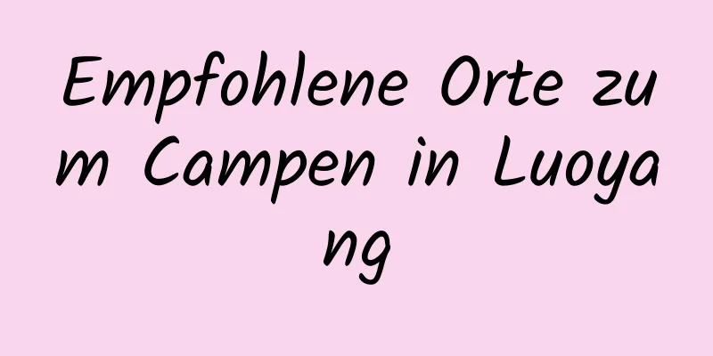 Empfohlene Orte zum Campen in Luoyang