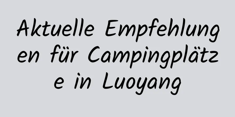 Aktuelle Empfehlungen für Campingplätze in Luoyang