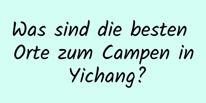 Was sind die besten Orte zum Campen in Yichang?