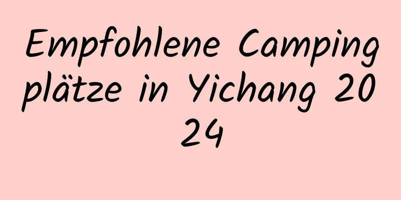 Empfohlene Campingplätze in Yichang 2024