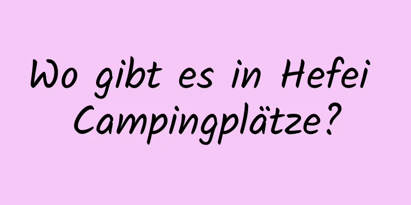 Wo gibt es in Hefei Campingplätze?