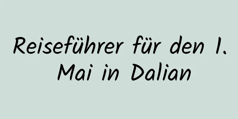 Reiseführer für den 1. Mai in Dalian