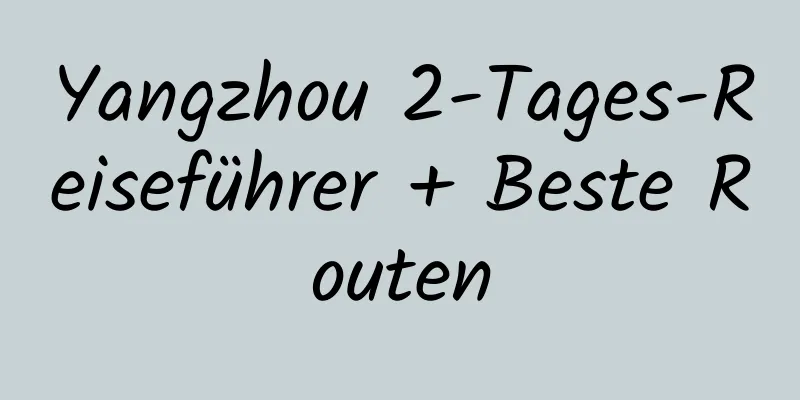 Yangzhou 2-Tages-Reiseführer + Beste Routen