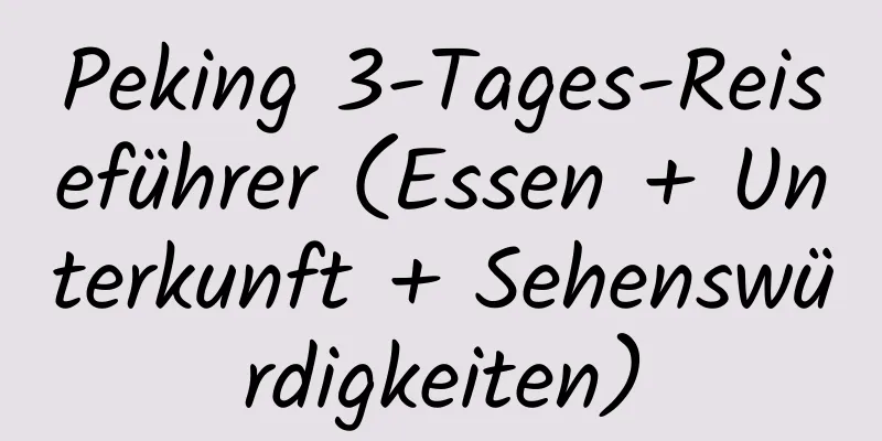 Peking 3-Tages-Reiseführer (Essen + Unterkunft + Sehenswürdigkeiten)