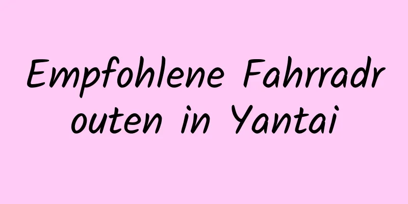 Empfohlene Fahrradrouten in Yantai