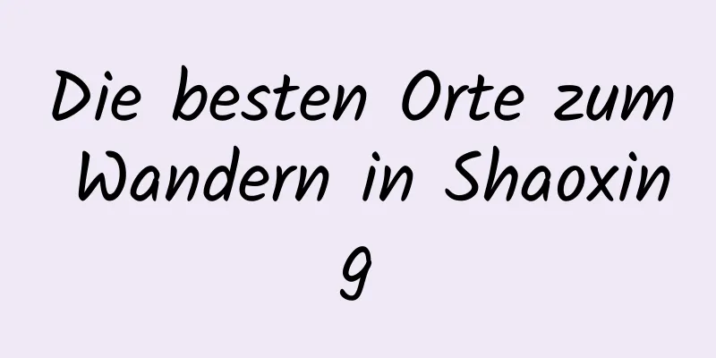 Die besten Orte zum Wandern in Shaoxing