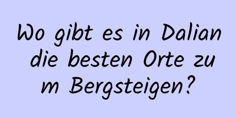 Wo gibt es in Dalian die besten Orte zum Bergsteigen?