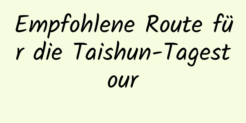 Empfohlene Route für die Taishun-Tagestour