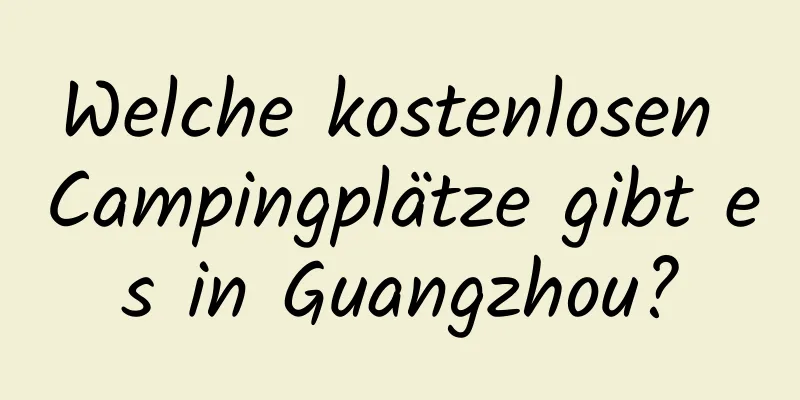 Welche kostenlosen Campingplätze gibt es in Guangzhou?