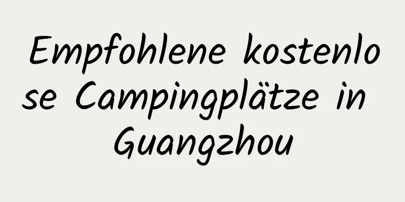 Empfohlene kostenlose Campingplätze in Guangzhou