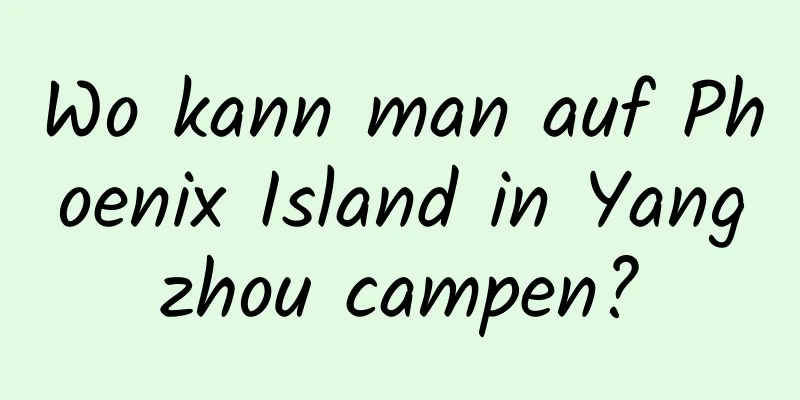 Wo kann man auf Phoenix Island in Yangzhou campen?