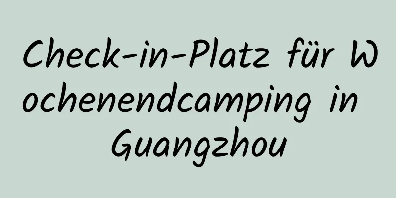 Check-in-Platz für Wochenendcamping in Guangzhou