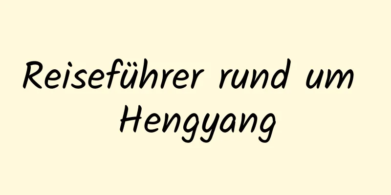 Reiseführer rund um Hengyang