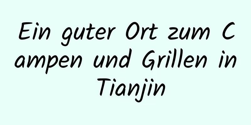 Ein guter Ort zum Campen und Grillen in Tianjin