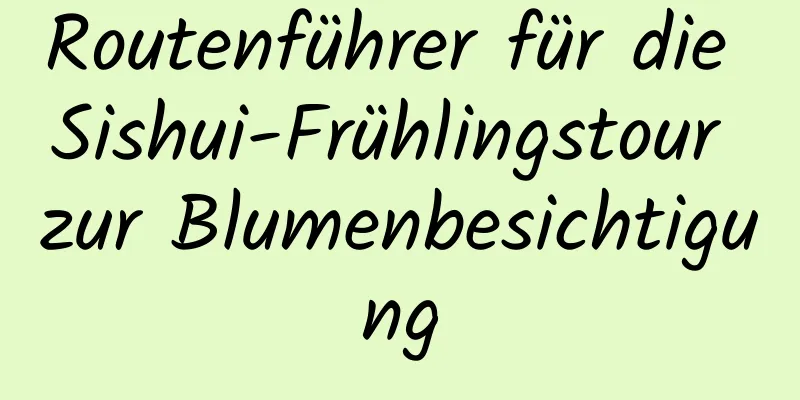 Routenführer für die Sishui-Frühlingstour zur Blumenbesichtigung