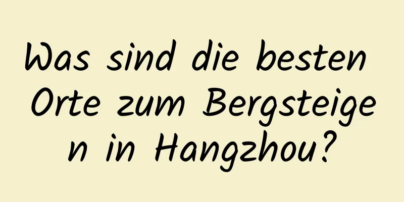 Was sind die besten Orte zum Bergsteigen in Hangzhou?