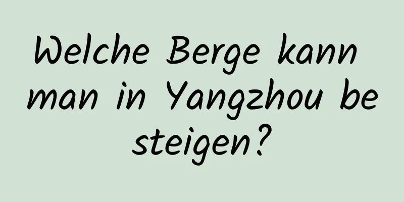 Welche Berge kann man in Yangzhou besteigen?