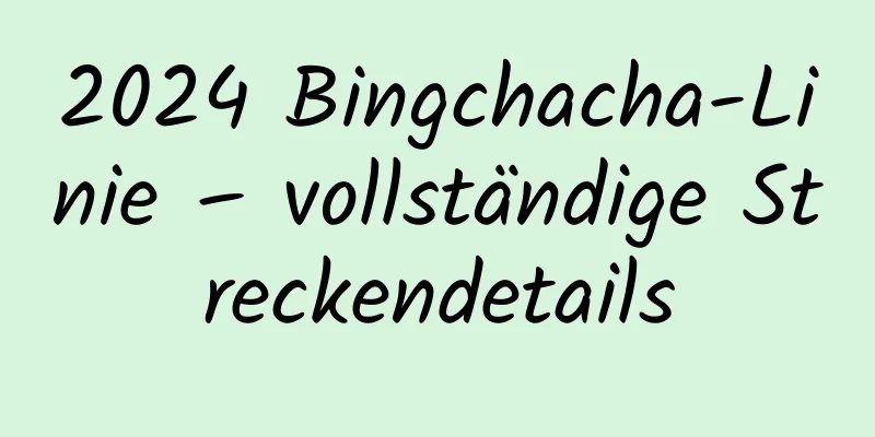 2024 Bingchacha-Linie – vollständige Streckendetails