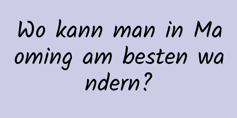 Wo kann man in Maoming am besten wandern?