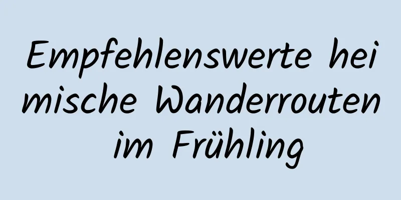 Empfehlenswerte heimische Wanderrouten im Frühling