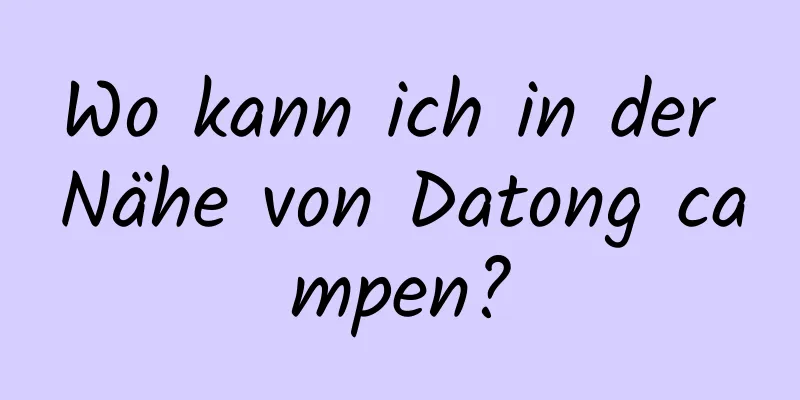 Wo kann ich in der Nähe von Datong campen?