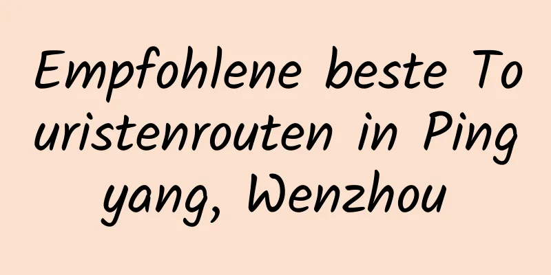 Empfohlene beste Touristenrouten in Pingyang, Wenzhou