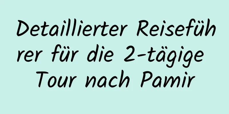 Detaillierter Reiseführer für die 2-tägige Tour nach Pamir