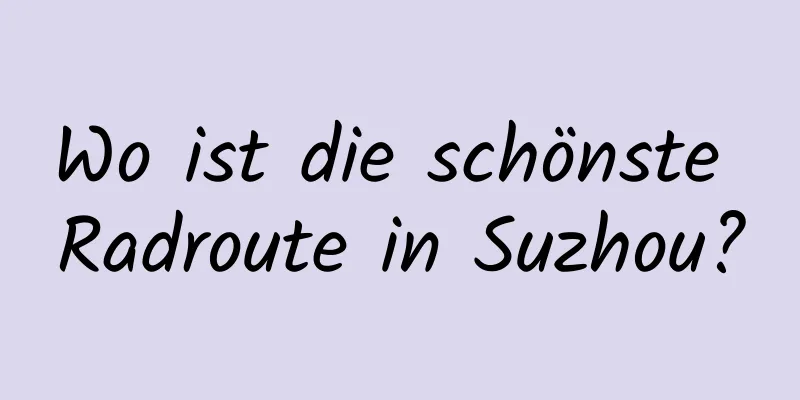 Wo ist die schönste Radroute in Suzhou?