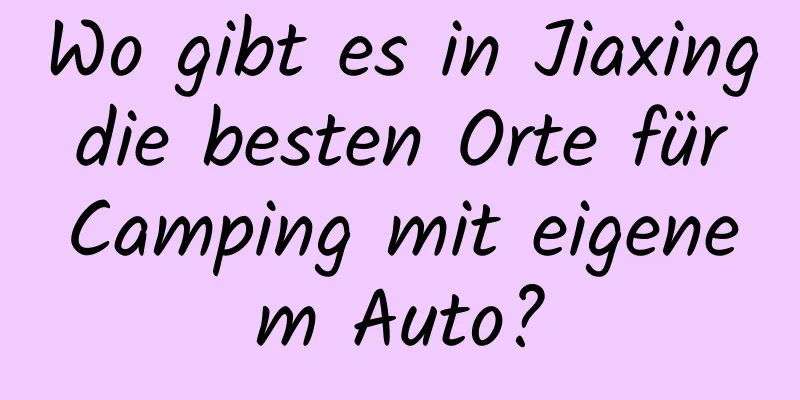 Wo gibt es in Jiaxing die besten Orte für Camping mit eigenem Auto?