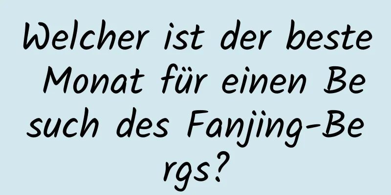 Welcher ist der beste Monat für einen Besuch des Fanjing-Bergs?