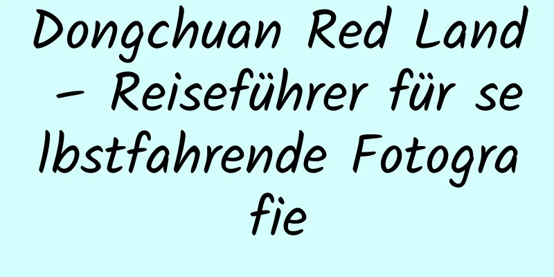 Dongchuan Red Land – Reiseführer für selbstfahrende Fotografie