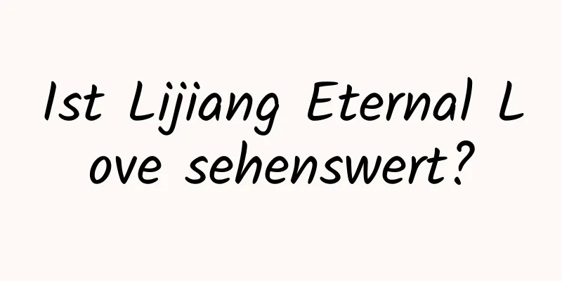 Ist Lijiang Eternal Love sehenswert?