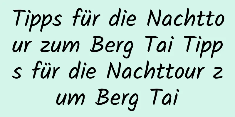 Tipps für die Nachttour zum Berg Tai Tipps für die Nachttour zum Berg Tai