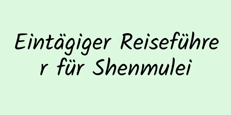 Eintägiger Reiseführer für Shenmulei