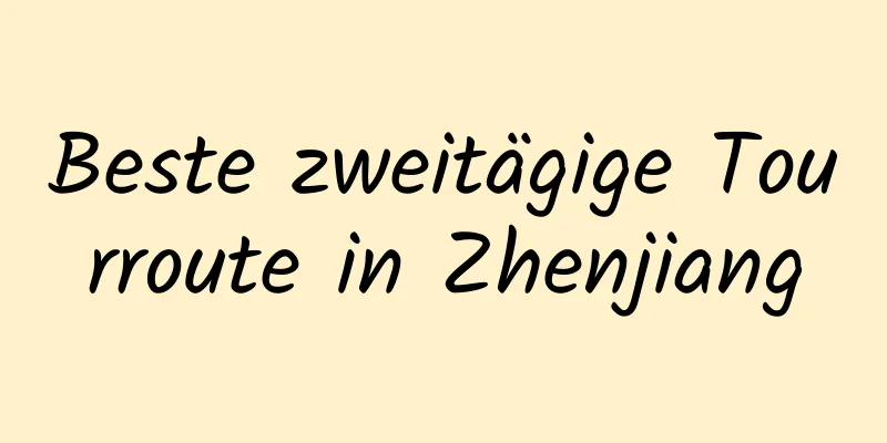 Beste zweitägige Tourroute in Zhenjiang