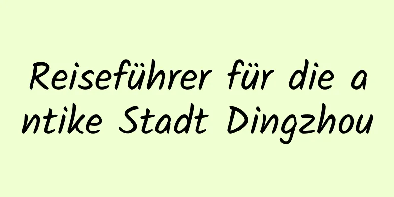 Reiseführer für die antike Stadt Dingzhou