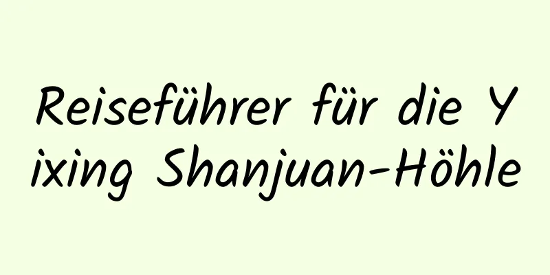 Reiseführer für die Yixing Shanjuan-Höhle