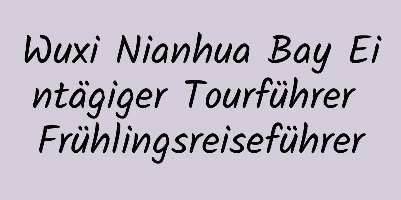 Wuxi Nianhua Bay Eintägiger Tourführer Frühlingsreiseführer