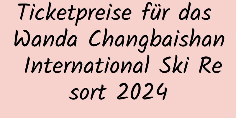 Ticketpreise für das Wanda Changbaishan International Ski Resort 2024