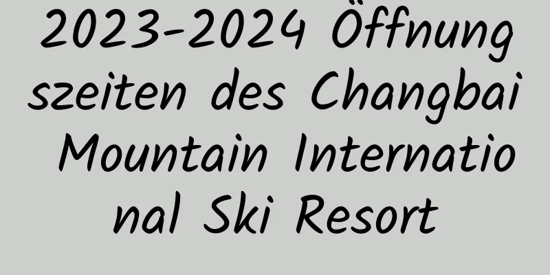 2023-2024 Öffnungszeiten des Changbai Mountain International Ski Resort