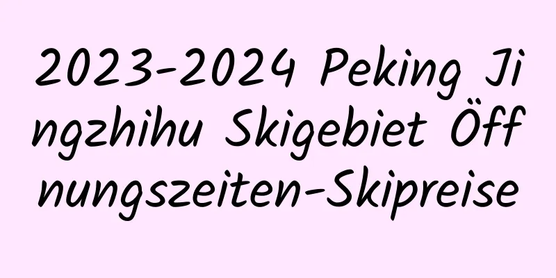 2023-2024 Peking Jingzhihu Skigebiet Öffnungszeiten-Skipreise