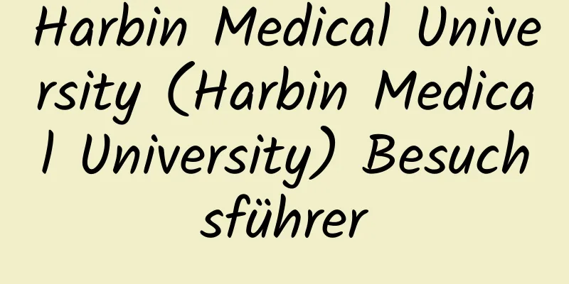 Harbin Medical University (Harbin Medical University) Besuchsführer